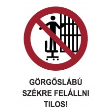 Tiltó jelzések - Görgőslábú székre felállni tilos!